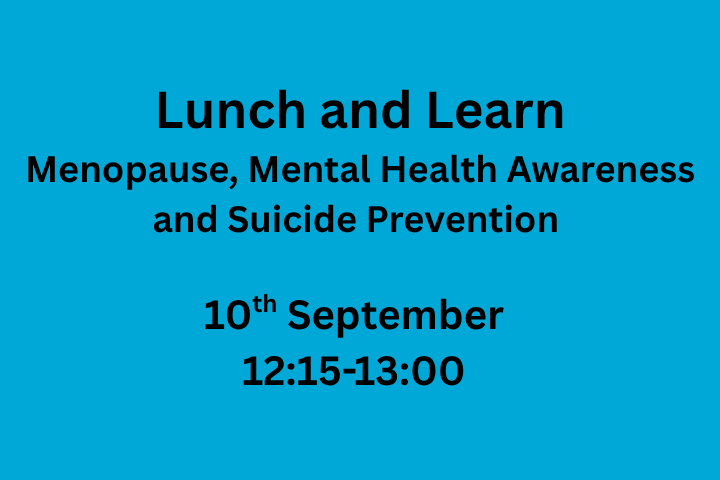 Text on blue background saying 'Lunch and Learn: Menopause, Mental Health Awareness and Suicide Prevention. 10th September. 12:15-13:00.